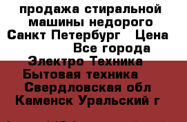 продажа стиральной машины недорого Санкт-Петербург › Цена ­ 1 500 - Все города Электро-Техника » Бытовая техника   . Свердловская обл.,Каменск-Уральский г.